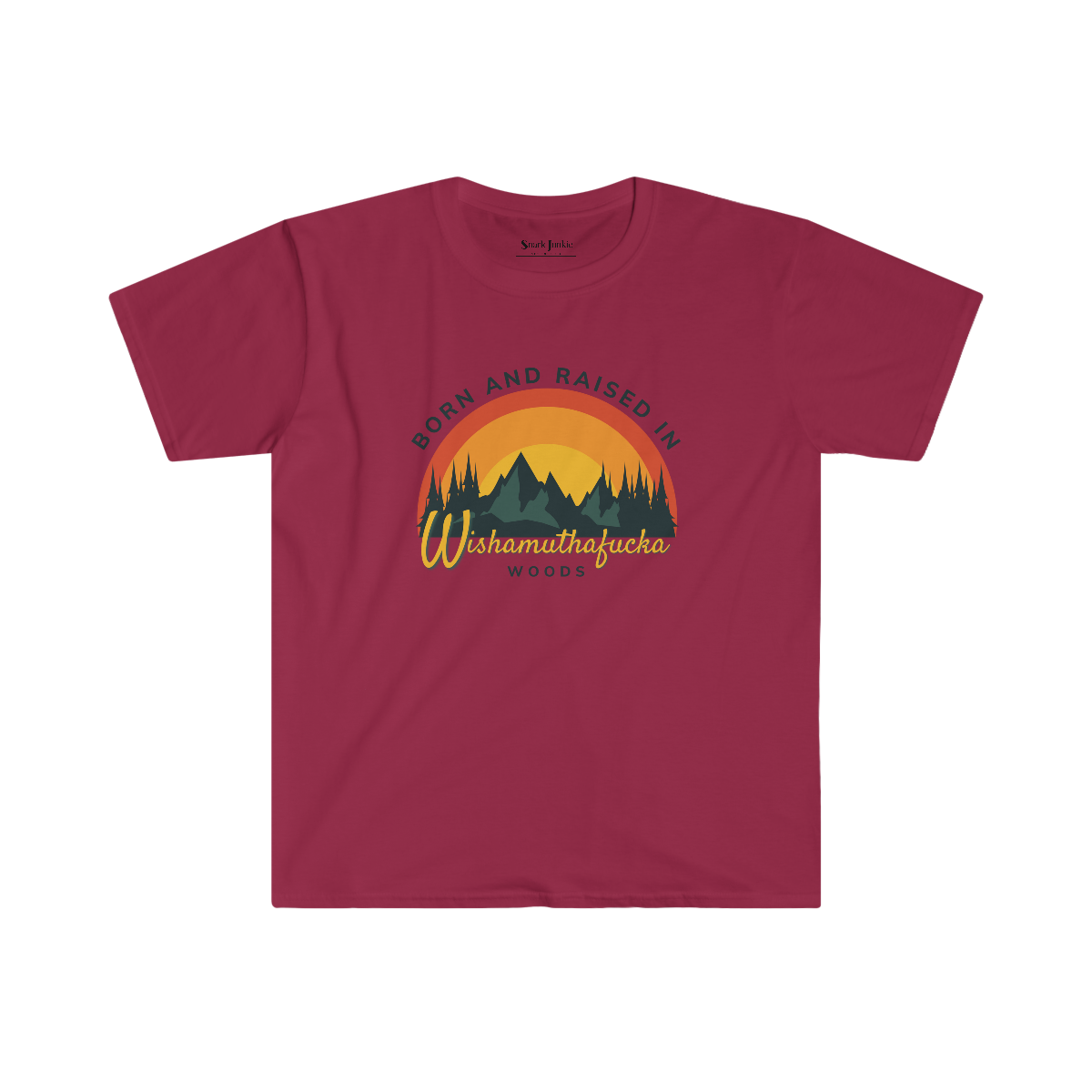 Born and Raised in Wishamuthafucka Woods Softstyle Snark Junkie T-shirt