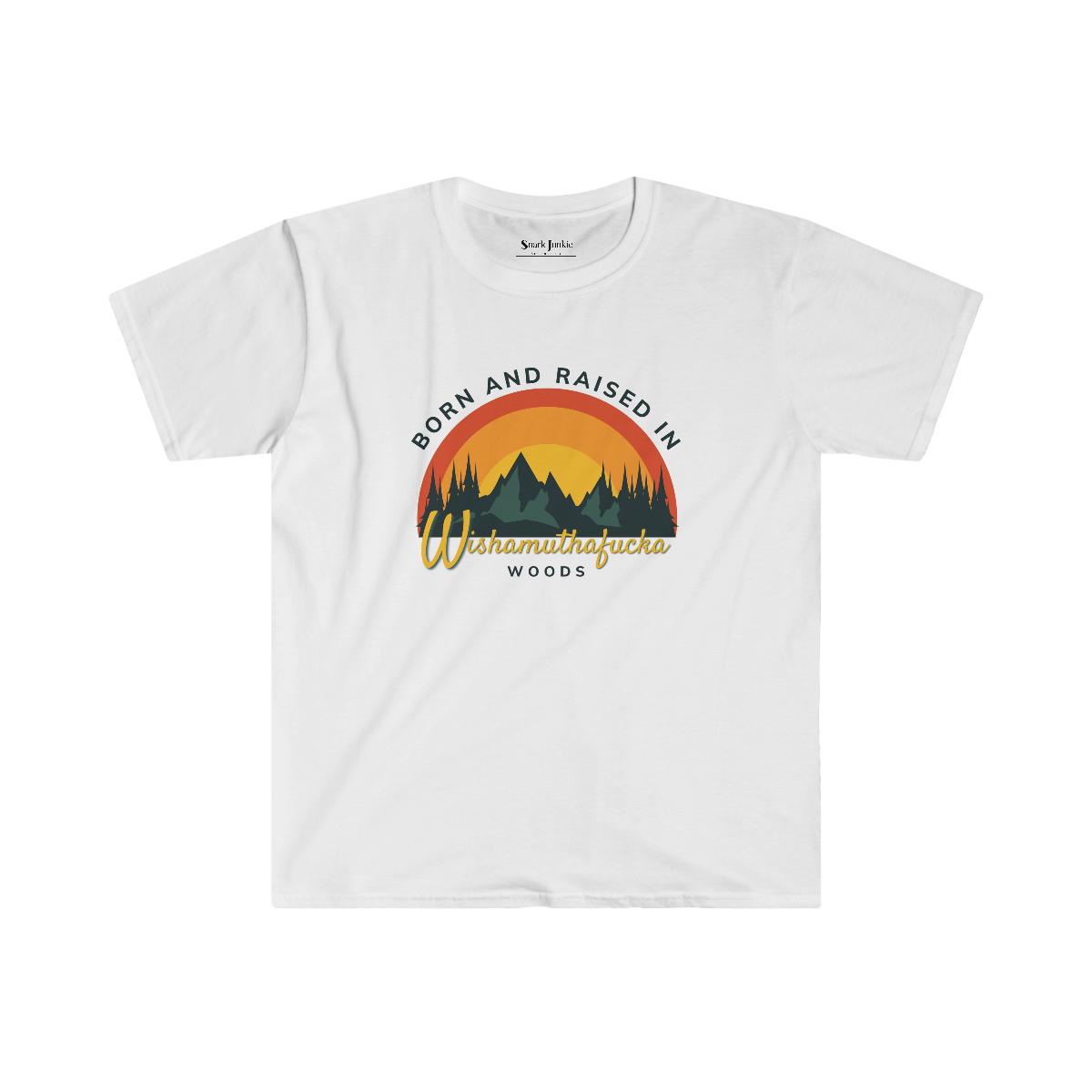 Born and Raised in Wishamuthafucka Woods Softstyle Snark Junkie T-shirt