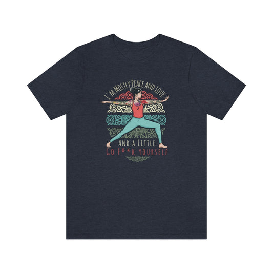 I'm Mostly Peace Love and Go F*ck Yourself Snark Junkie Tee