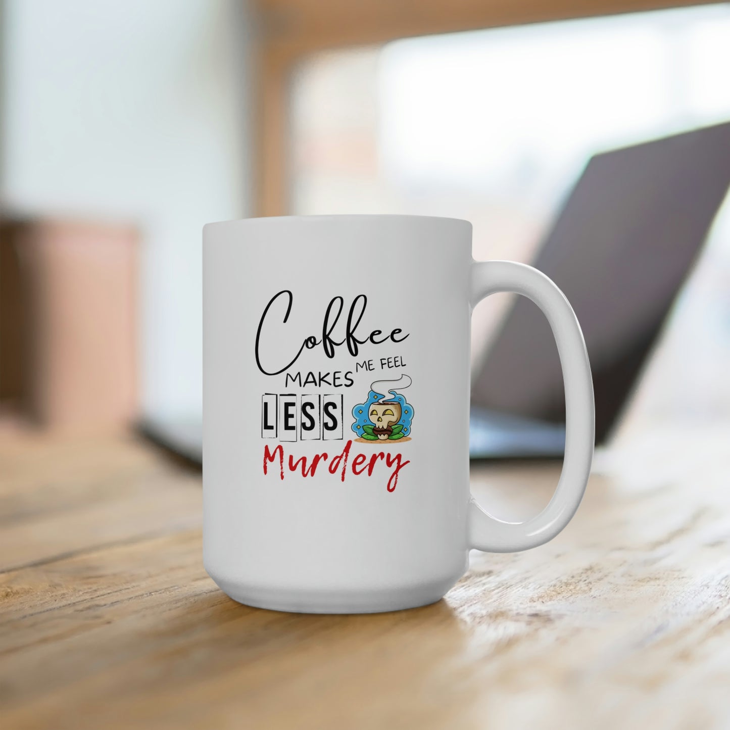 Coffee Makes Me Feel Less Murdery 15oz Ceramic Coffee Mug