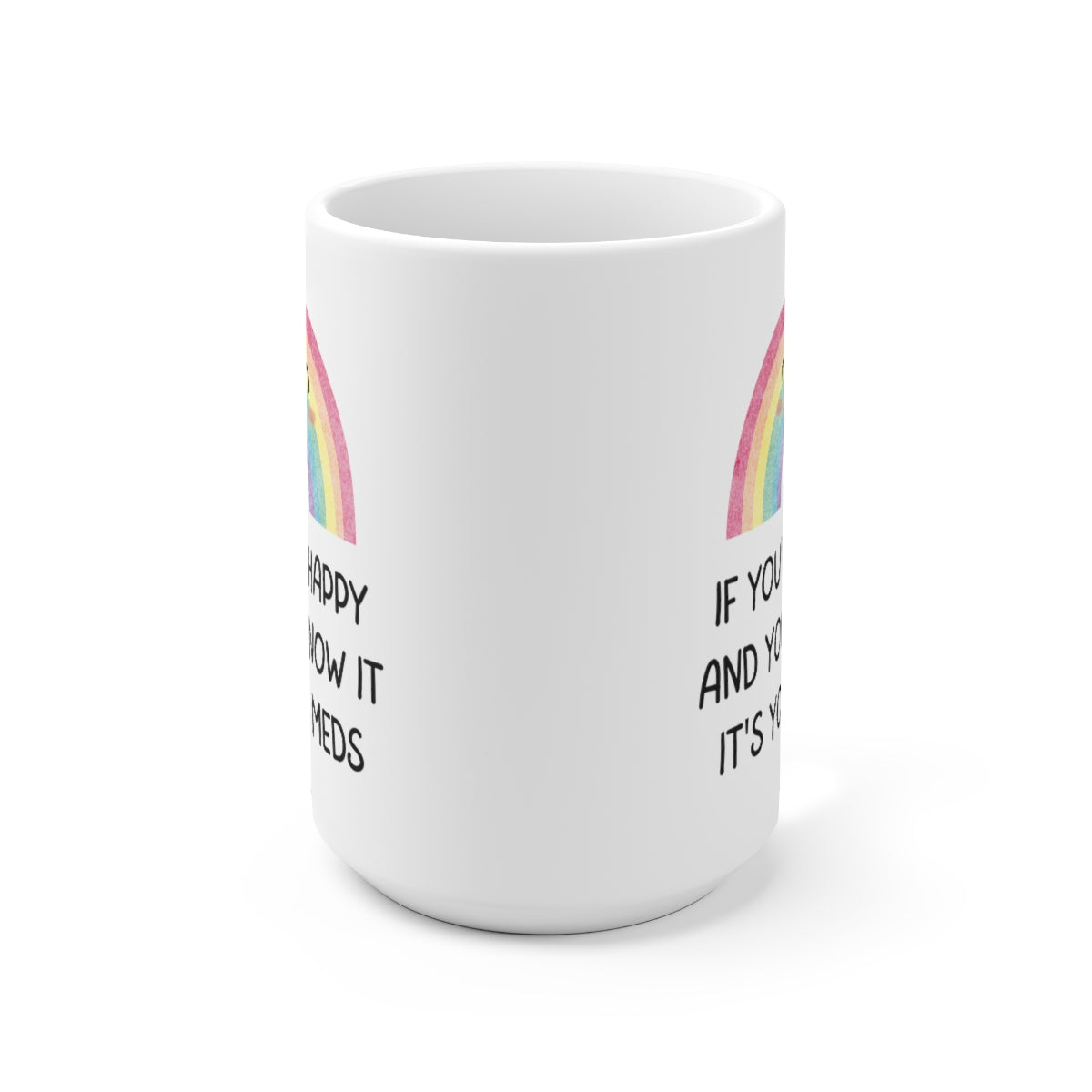 If You're Happy and You Know It, It's Your Meds 15oz Ceramic Mug