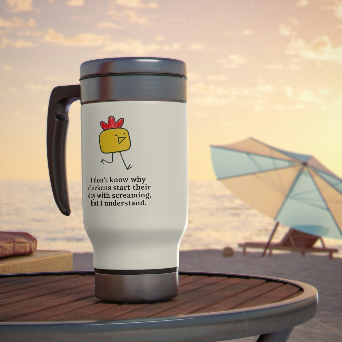 I Don't Know Why Chickens Start Their Day Screaming Travel Mug with Handle, 14oz