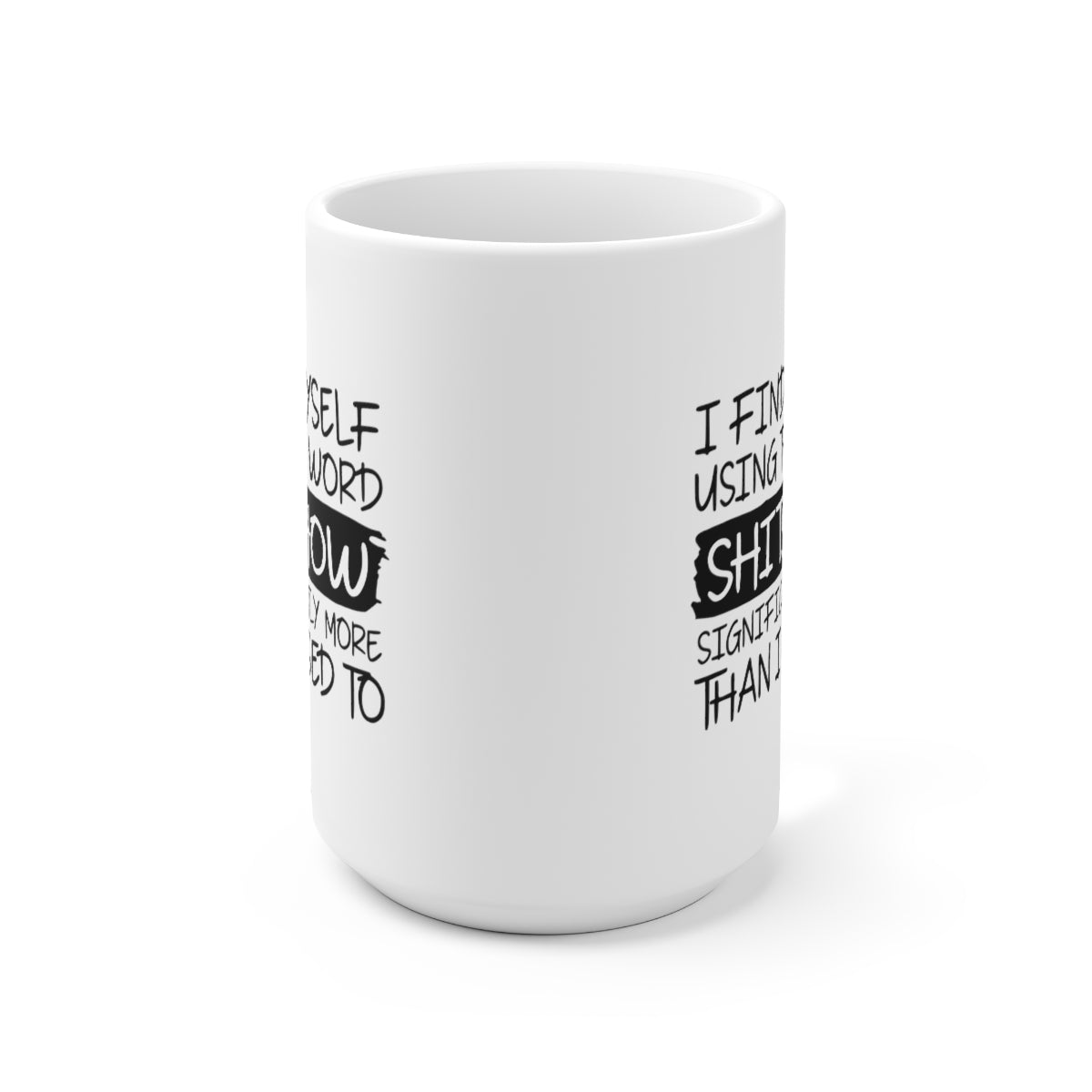 I find myself using the word Shitshow Coffee Mug