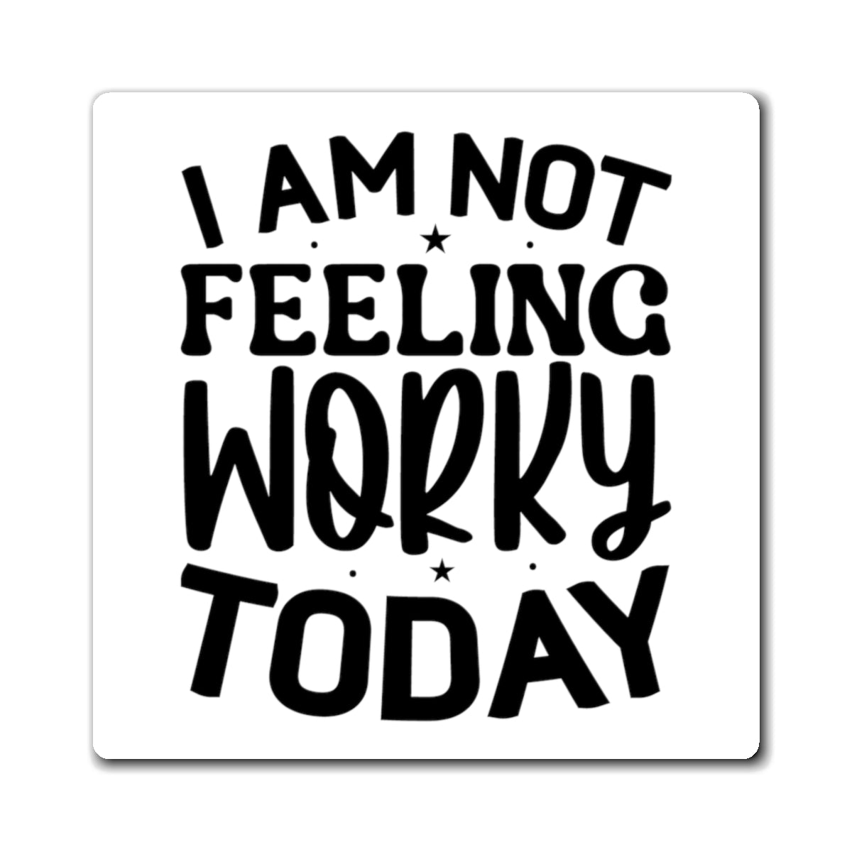 I am not feeling worky today Magnet