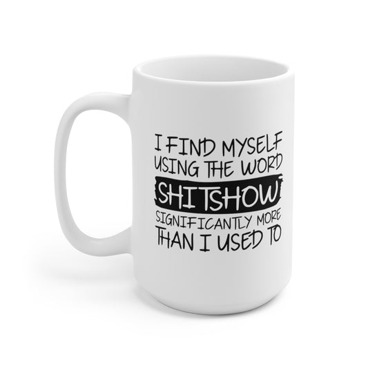 I find myself using the word Shitshow Coffee Mug
