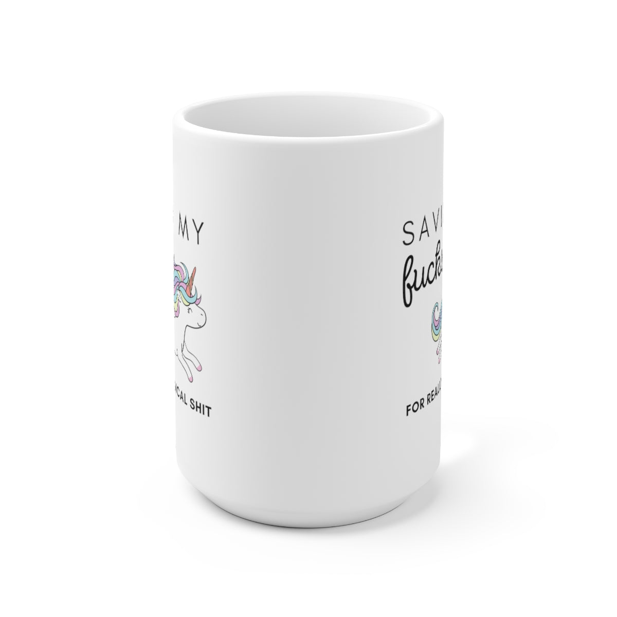 Saving My Fucks For Really Magical Shit 15oz Ceramic Mug