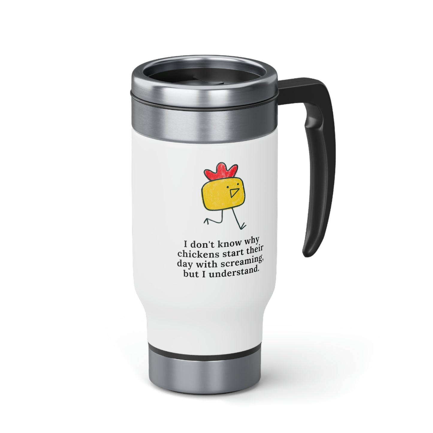 I Don't Know Why Chickens Start Their Day Screaming Travel Mug with Handle, 14oz
