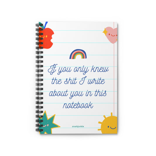 If You Only Knew the Shit I Write About You Notebook