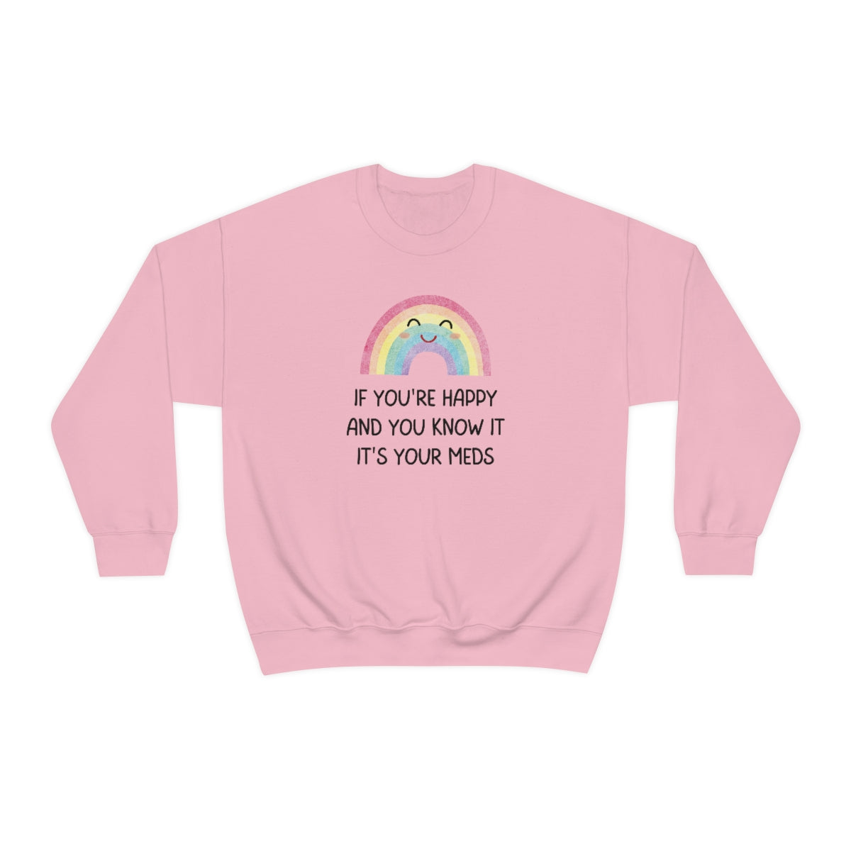 If You're Happy And You Know It, It's Your Meds Snark Junkie Sweatshirt
