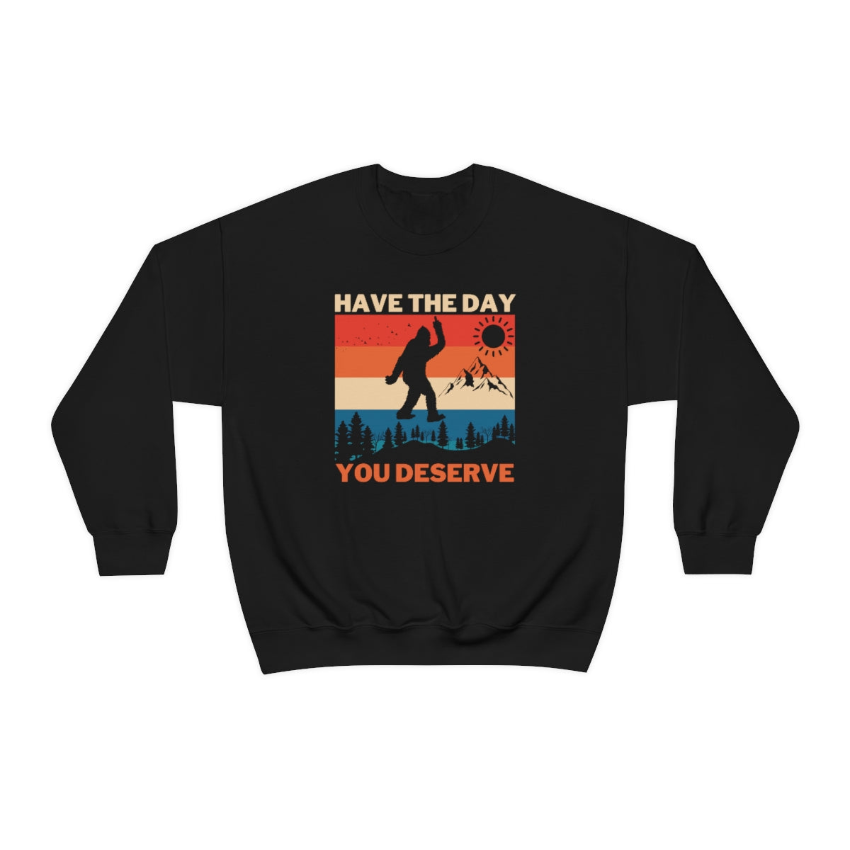 Have The Day You Deserve Bigfoot Unisex Crewneck Sweatshirt