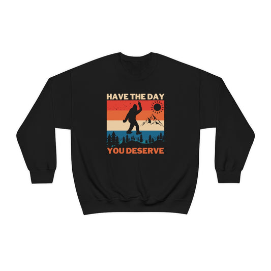 Have The Day You Deserve Bigfoot Unisex Crewneck Sweatshirt