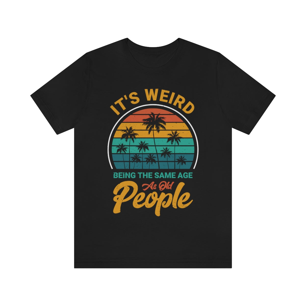 It's Weird Being the Same Age as Old People Snark Junkie Jersey Tee
