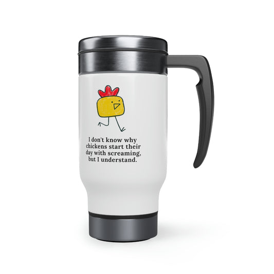 I Don't Know Why Chickens Start Their Day Screaming Travel Mug with Handle, 14oz
