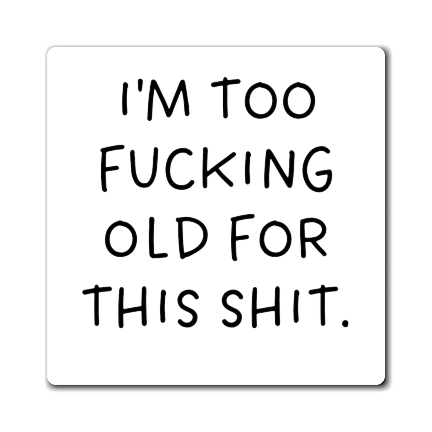 I'm Too Fucking Old For This Shit Magnet