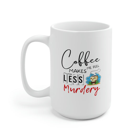 Coffee Makes Me Feel Less Murdery 15oz Ceramic Coffee Mug