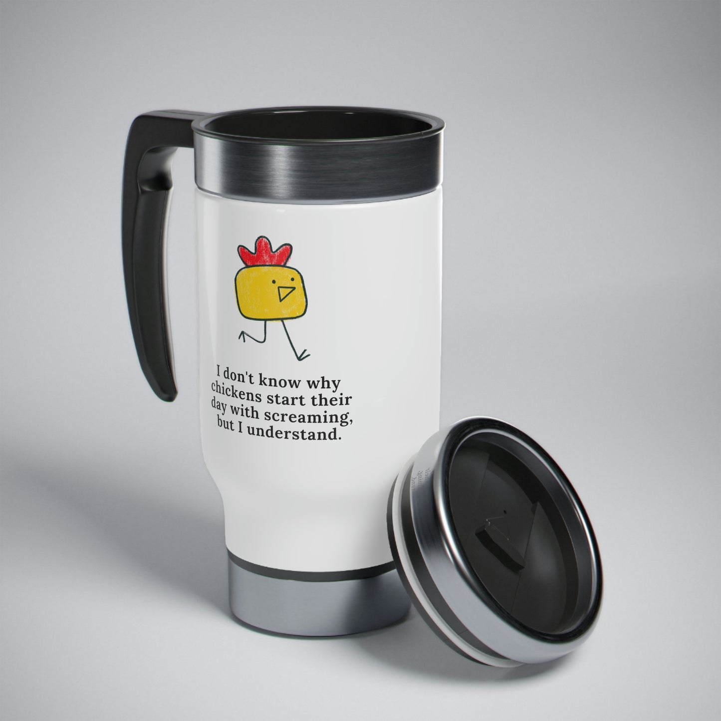I Don't Know Why Chickens Start Their Day Screaming Travel Mug with Handle, 14oz