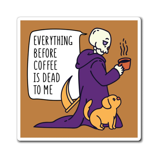 Everything Before Coffee Is Dead To Me Magnet