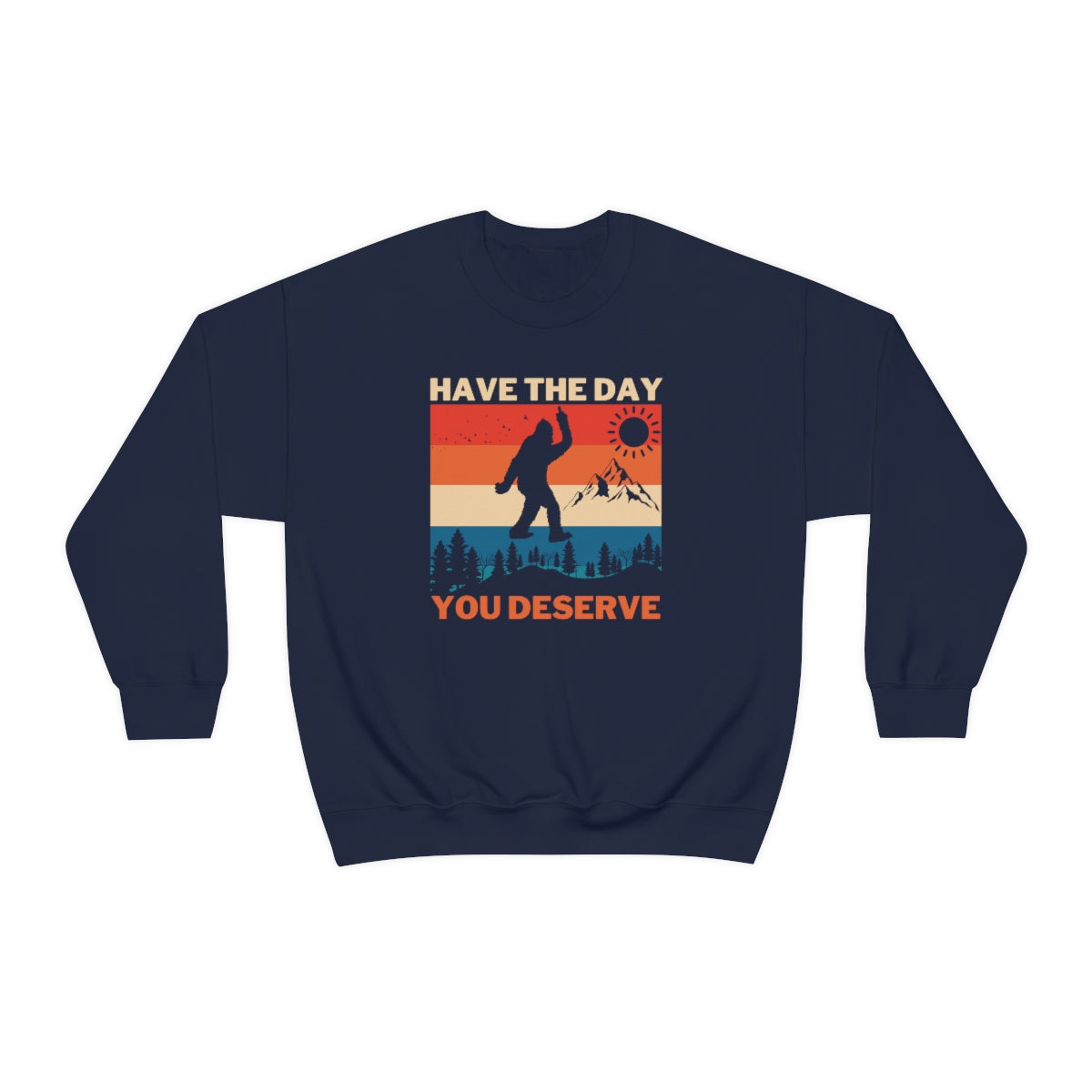 Have The Day You Deserve Bigfoot Unisex Crewneck Sweatshirt