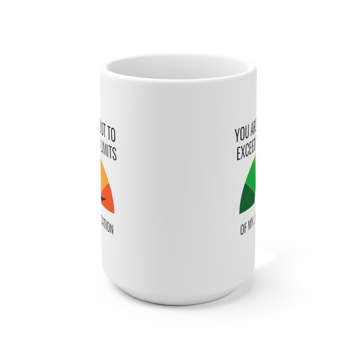 You Are About To Exceed The Limits Of My Medication 15oz Ceramic Mug