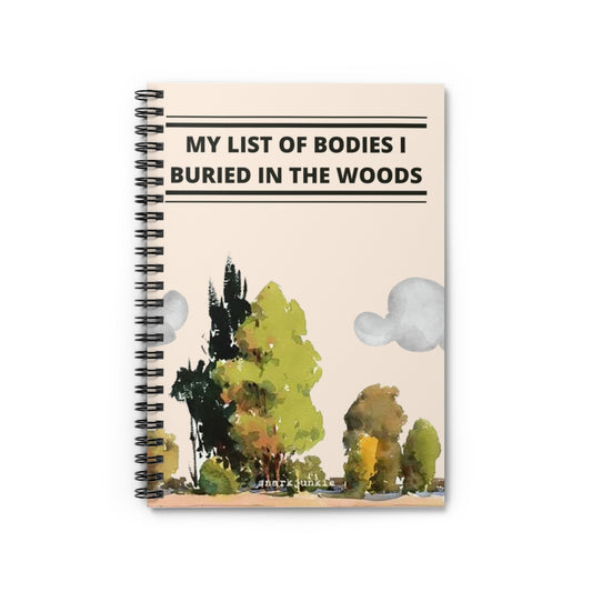 My List Of Bodies I Buried In The Woods Spiral Notebook