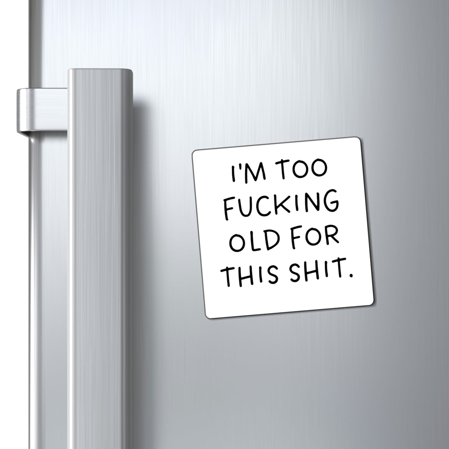 I'm Too Fucking Old For This Shit Magnet