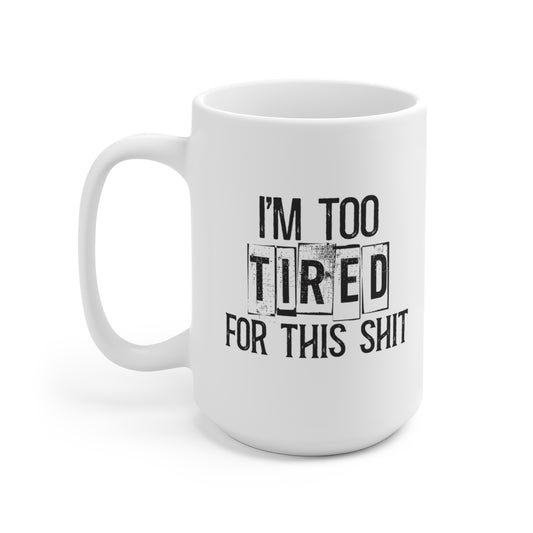 I'm Too Tired For This Shit 15oz Ceramic Coffee Mug