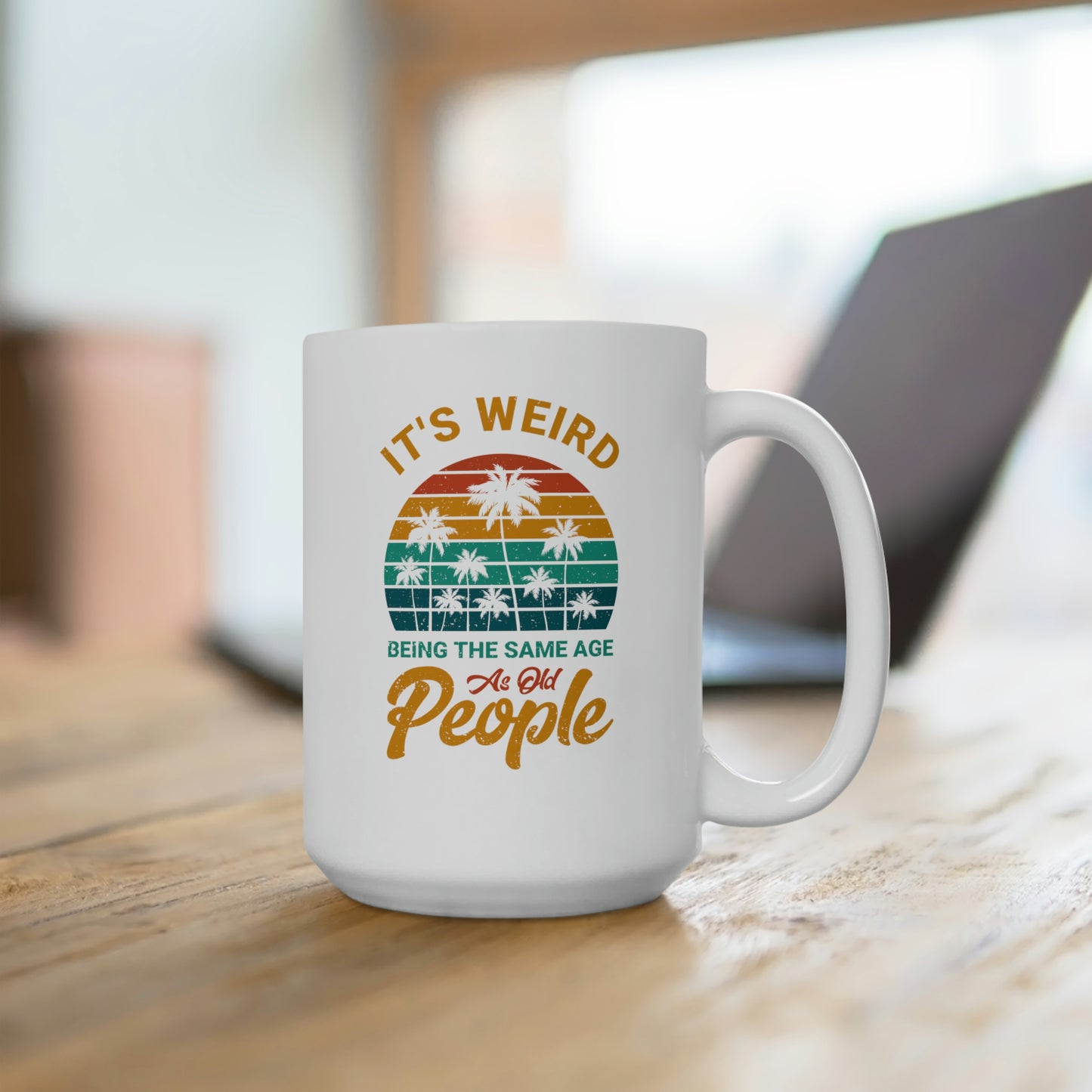It's Weird Being The Same Age As Old People 15oz Ceramic Mug