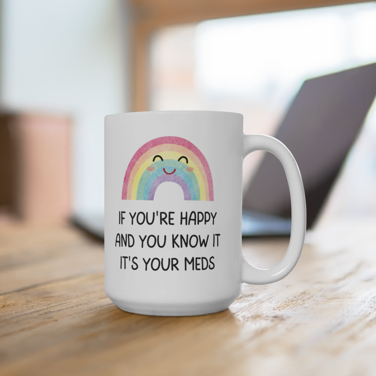 If You're Happy and You Know It, It's Your Meds 15oz Ceramic Mug