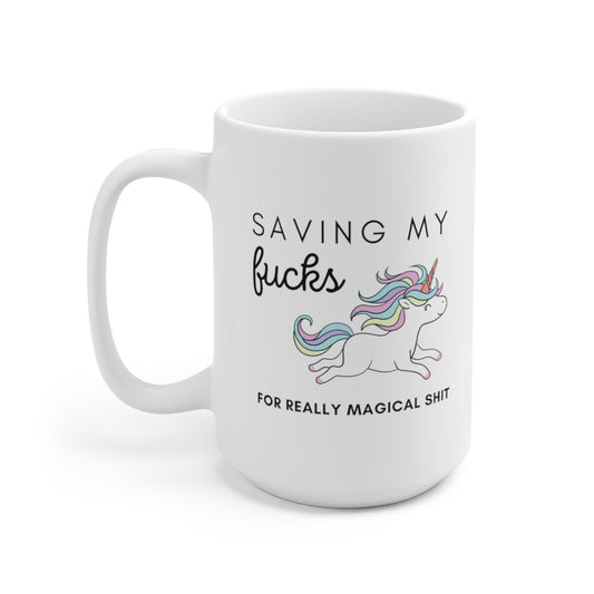 Saving My Fucks For Really Magical Shit 15oz Ceramic Mug