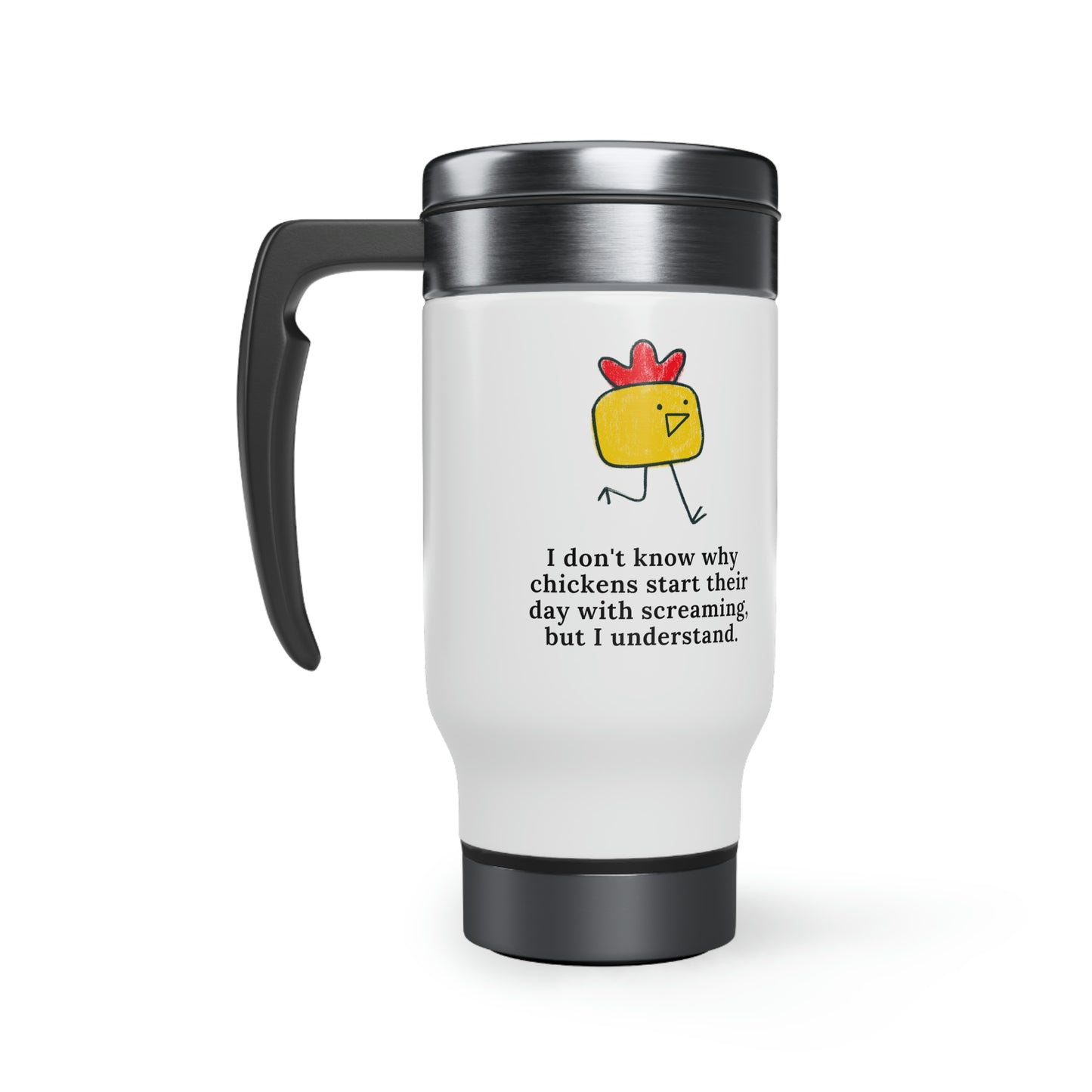 I Don't Know Why Chickens Start Their Day Screaming Travel Mug with Handle, 14oz