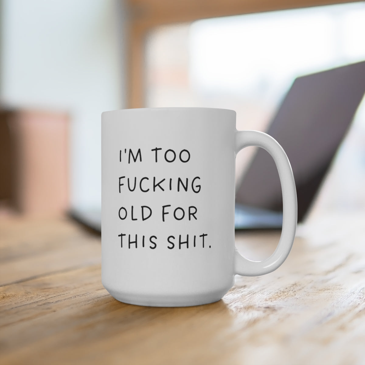 I'm Too Fucking Old For This Shit 15oz Ceramic Mug