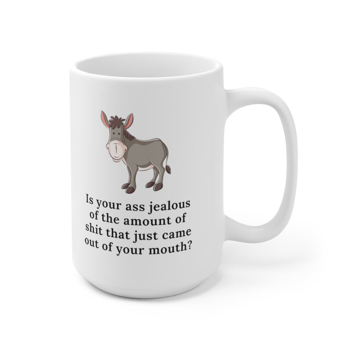 Is Your Ass Jealous 15oz Ceramic Mug