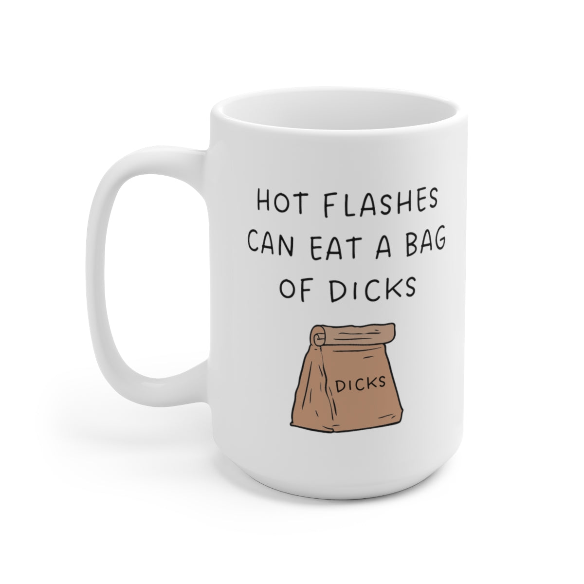 Hot Flashes Can Eat A Bag Of Dicks 15oz Ceramic Coffee Mug