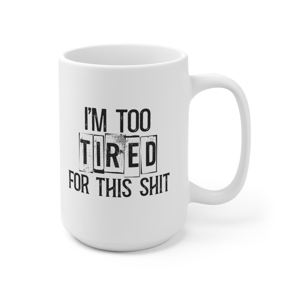 I'm Too Tired For This Shit 15oz Ceramic Coffee Mug