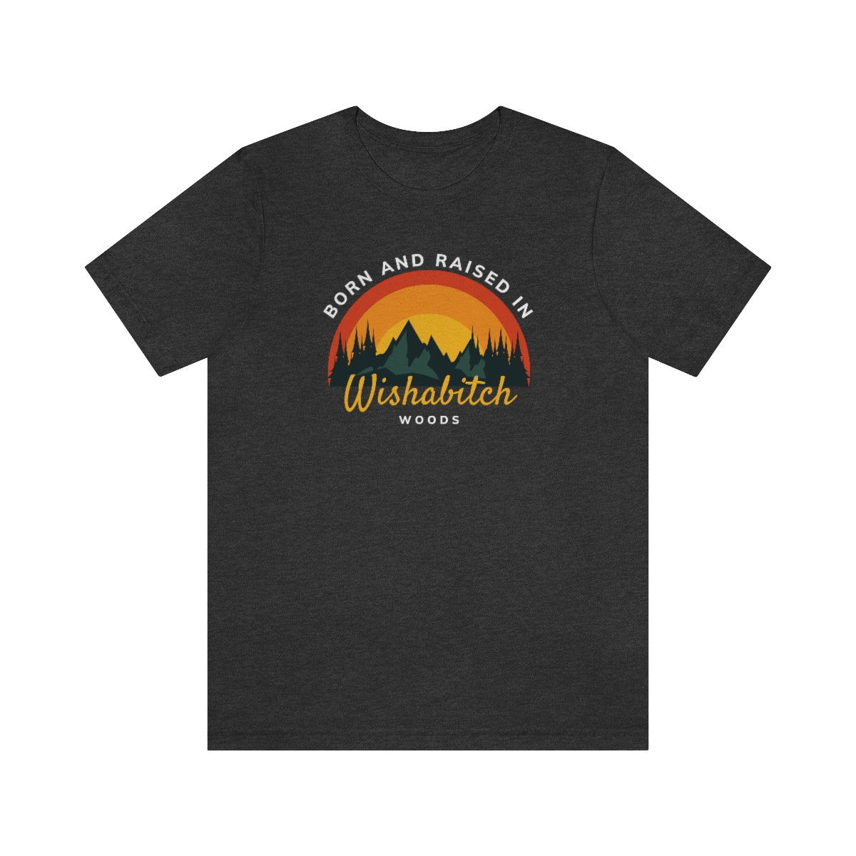 Born and Raised in Wishabitch Woods Snark Junkie T-shirt