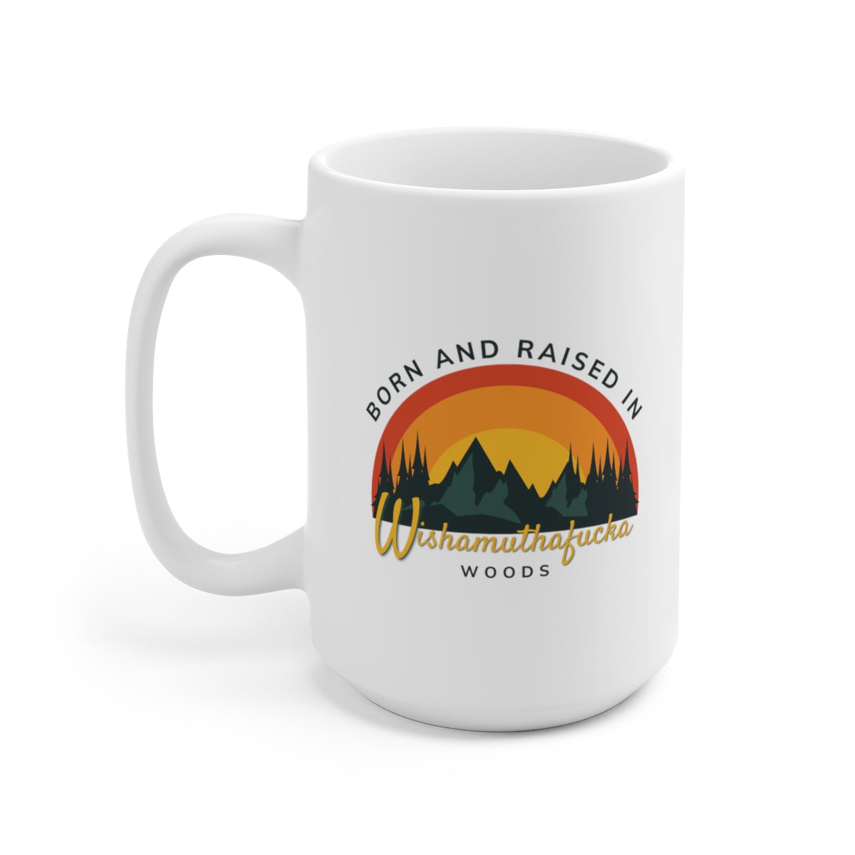 Born and raised in wishamuthfuka woods coffee mug