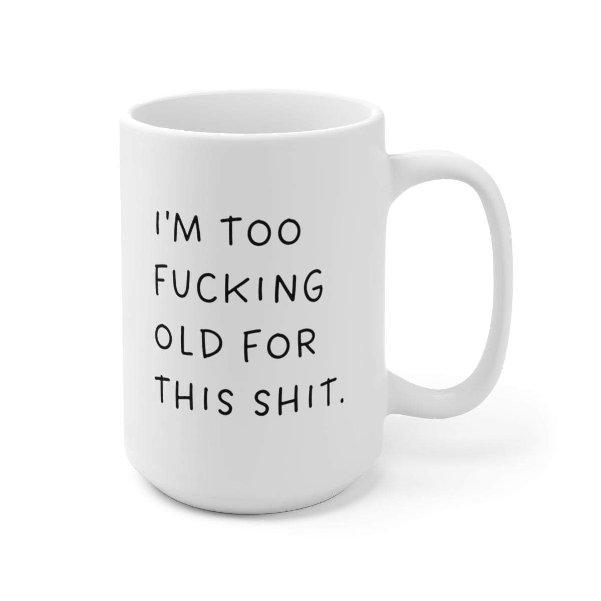 I'm Too Fucking Old For This Shit 15oz Ceramic Mug