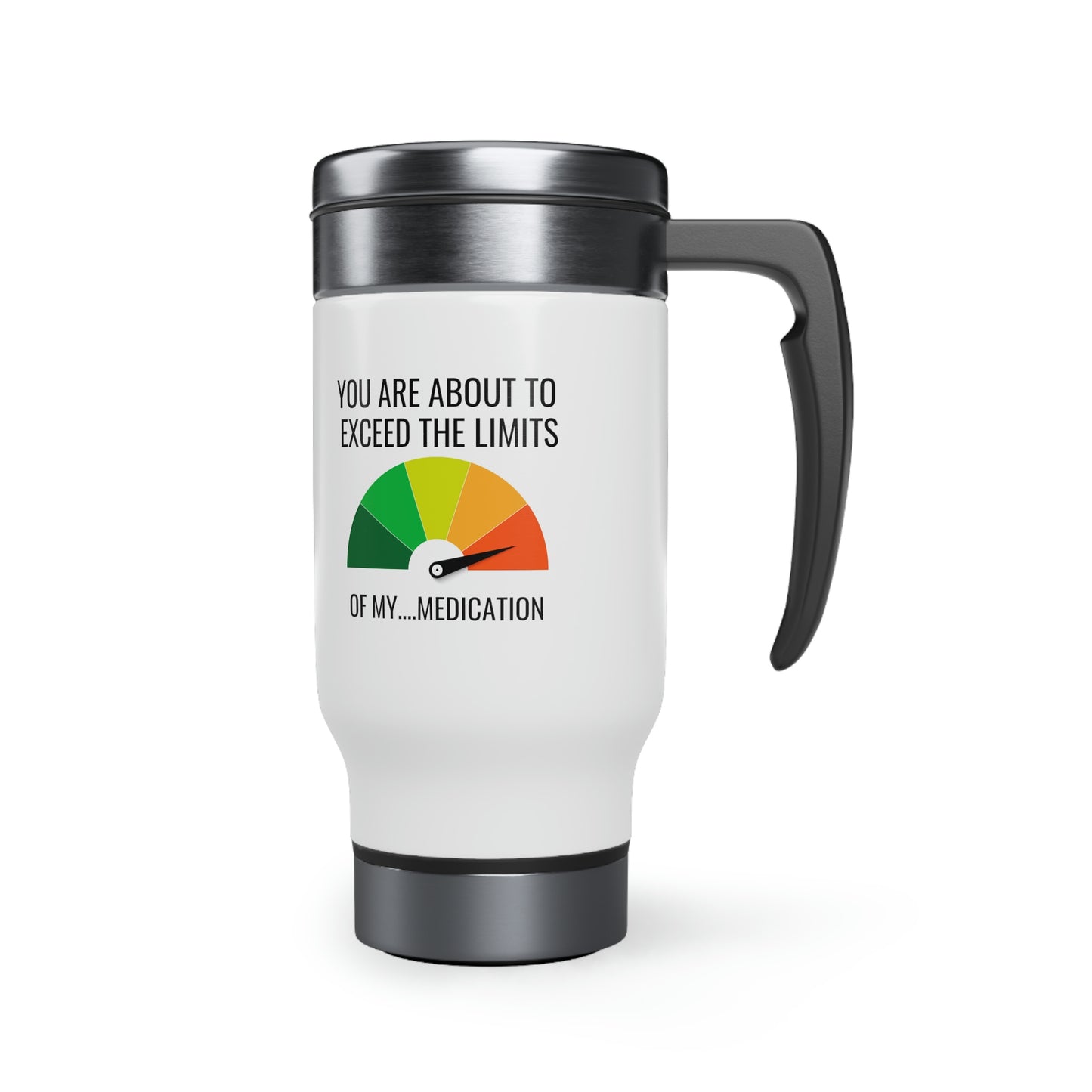 You Are About To Exceed The Limitations Of My Medication Travel Mug with Handle, 14oz