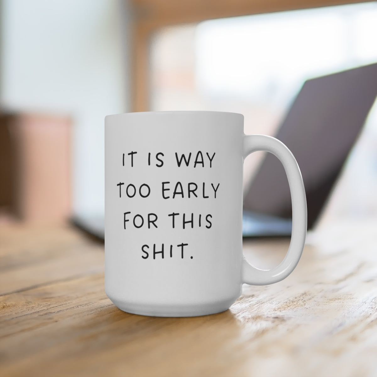 It is Way Too Early For This Shit 15oz Ceramic Mug