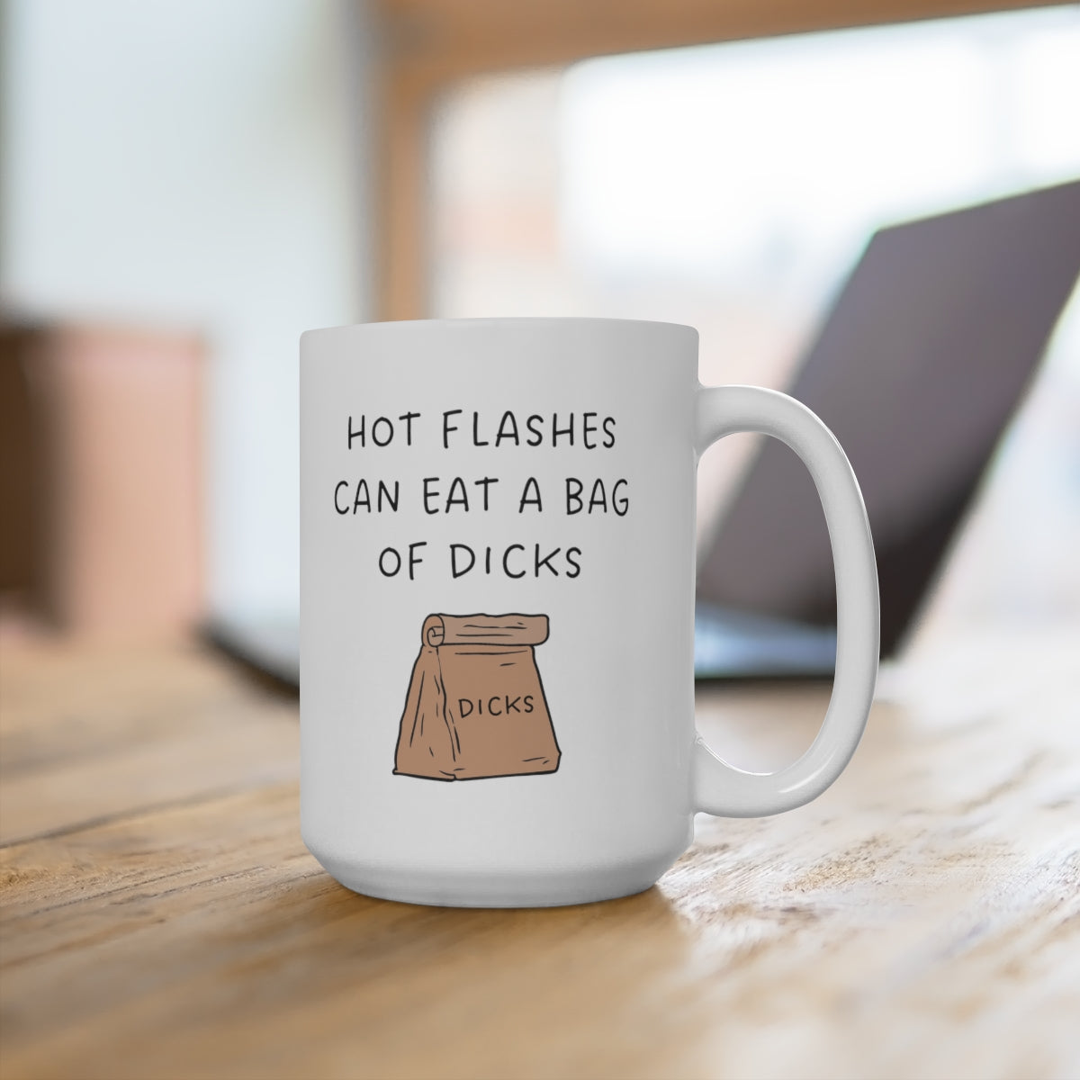 Hot Flashes Can Eat A Bag Of Dicks 15oz Ceramic Coffee Mug