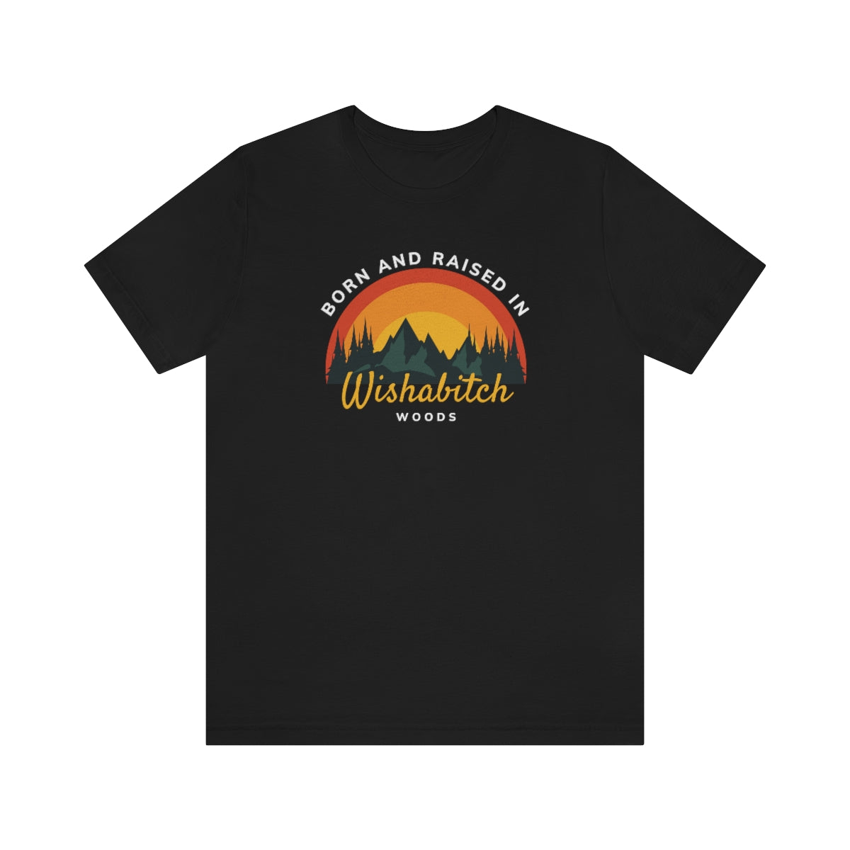 Born and Raised in Wishabitch Woods Snark Junkie T-shirt