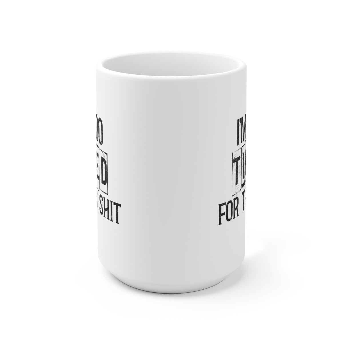 I'm Too Tired For This Shit 15oz Ceramic Coffee Mug