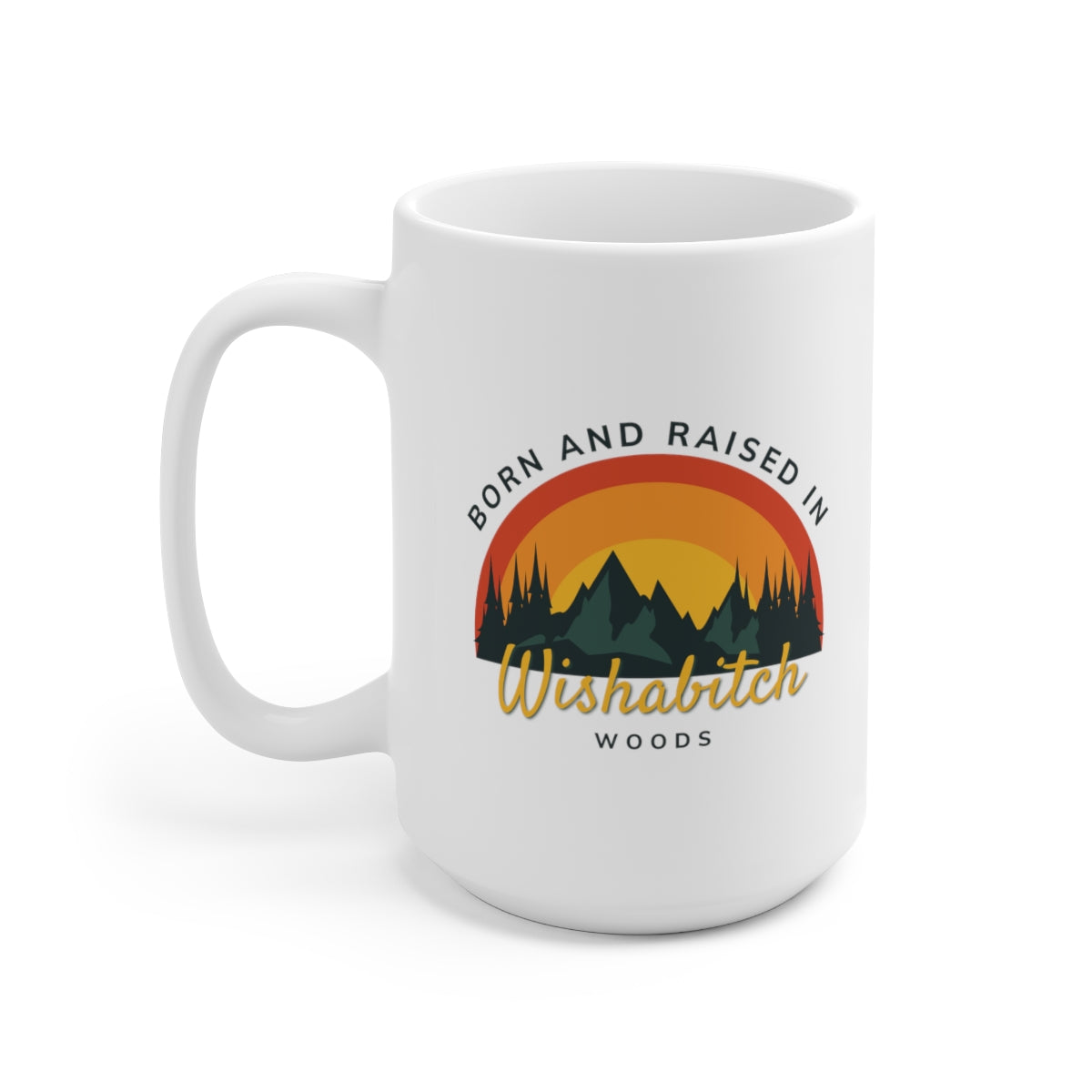 Born and raised in wishabitch woods coffee mug