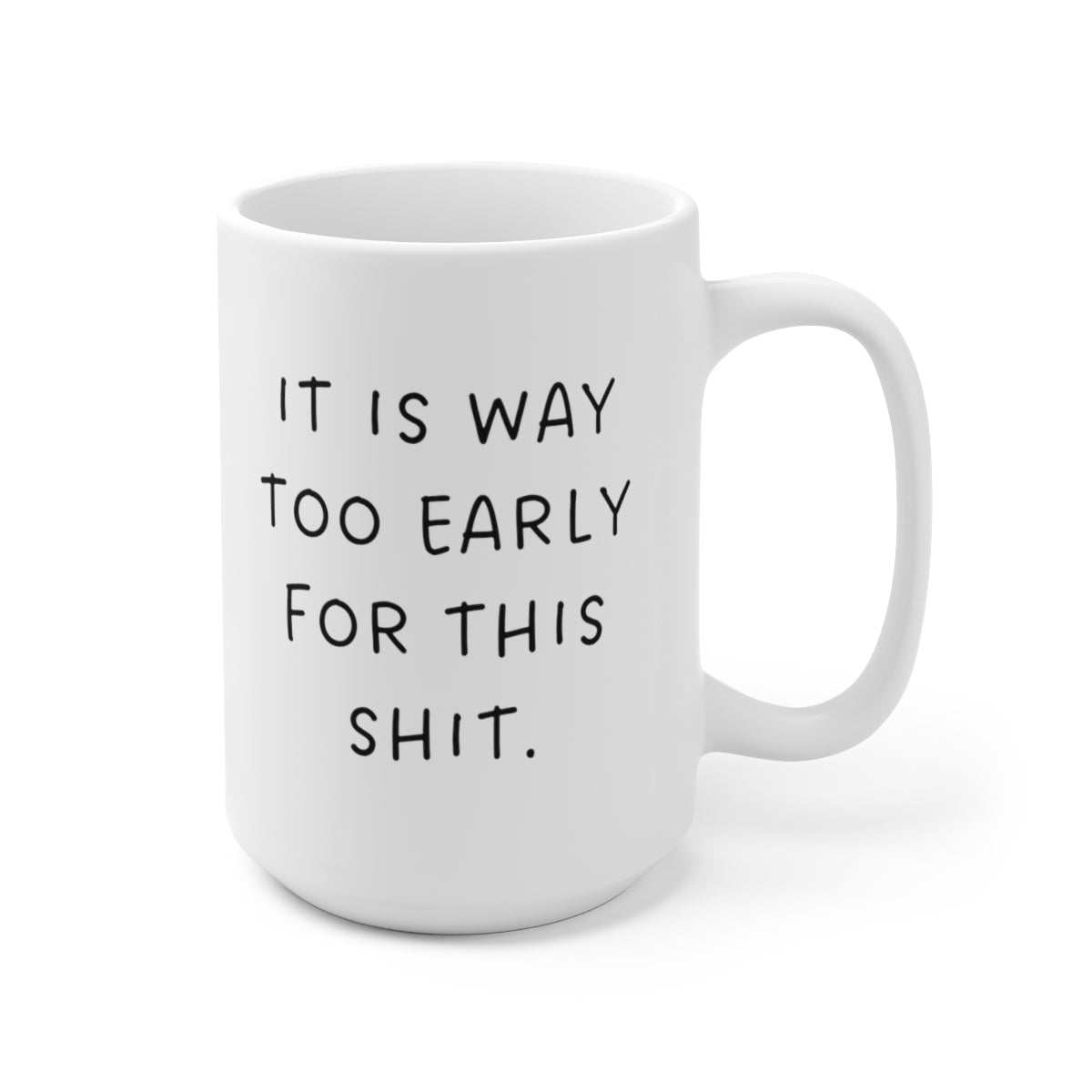 It is Way Too Early For This Shit 15oz Ceramic Mug