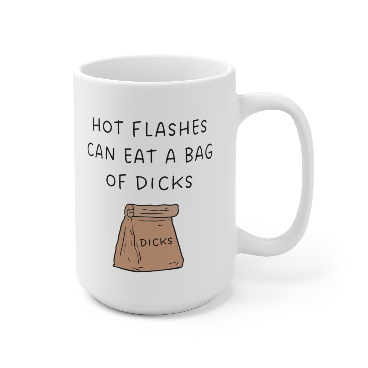 Hot Flashes Can Eat A Bag Of Dicks 15oz Ceramic Coffee Mug