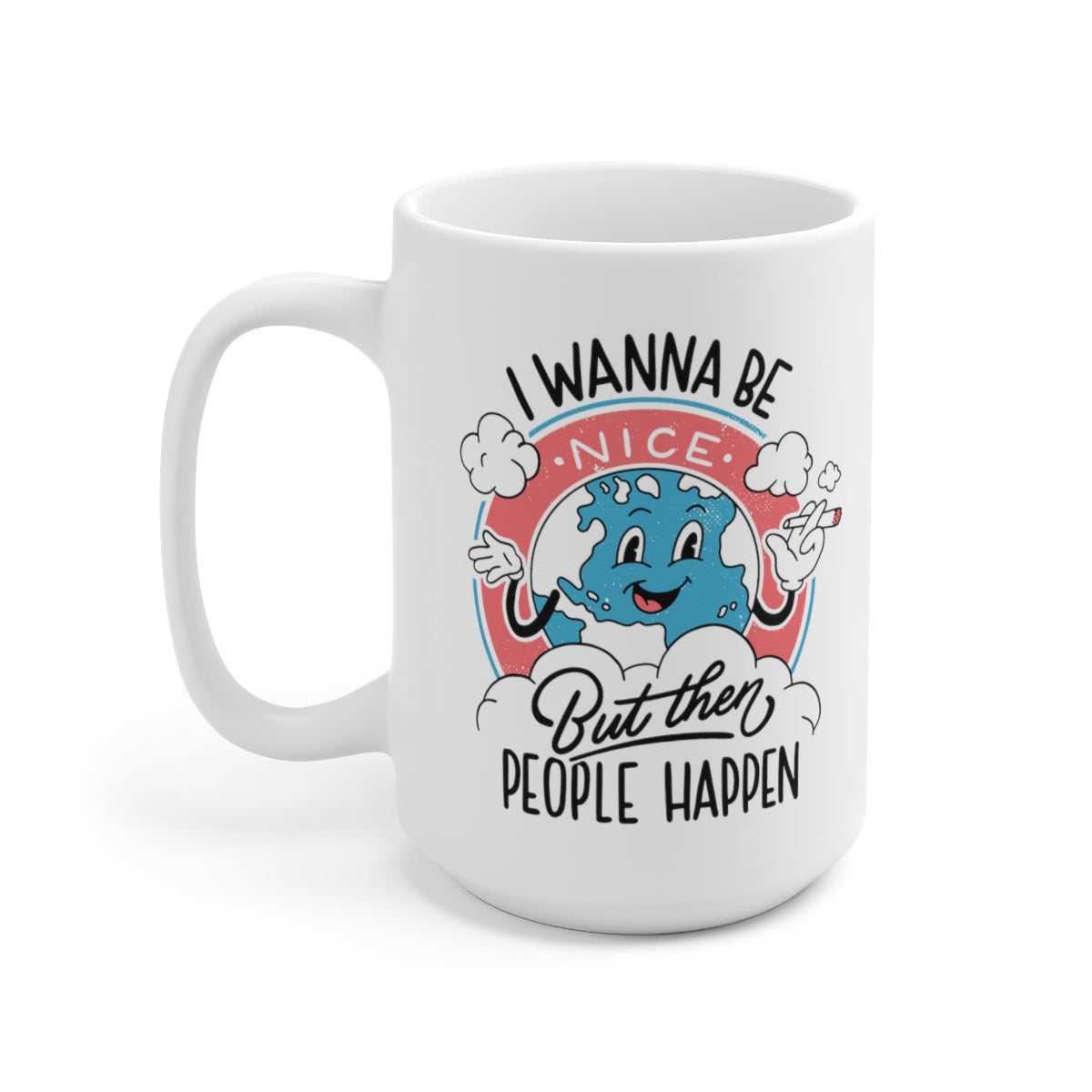 I Wanna Be Nice But Then People Happen 15oz Ceramic Mug