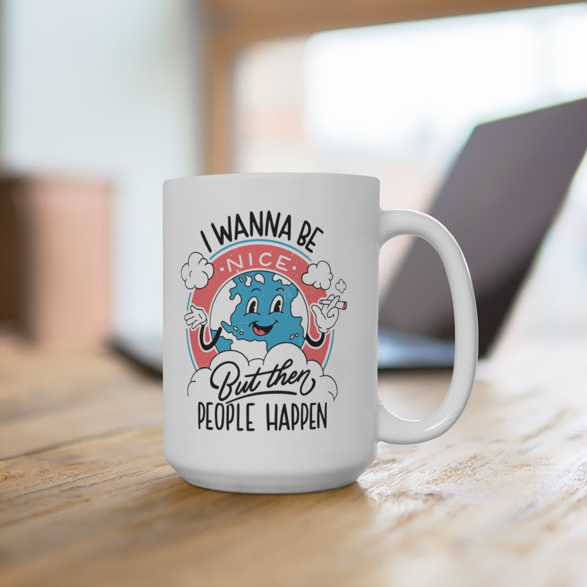 I Wanna Be Nice But Then People Happen 15oz Ceramic Mug