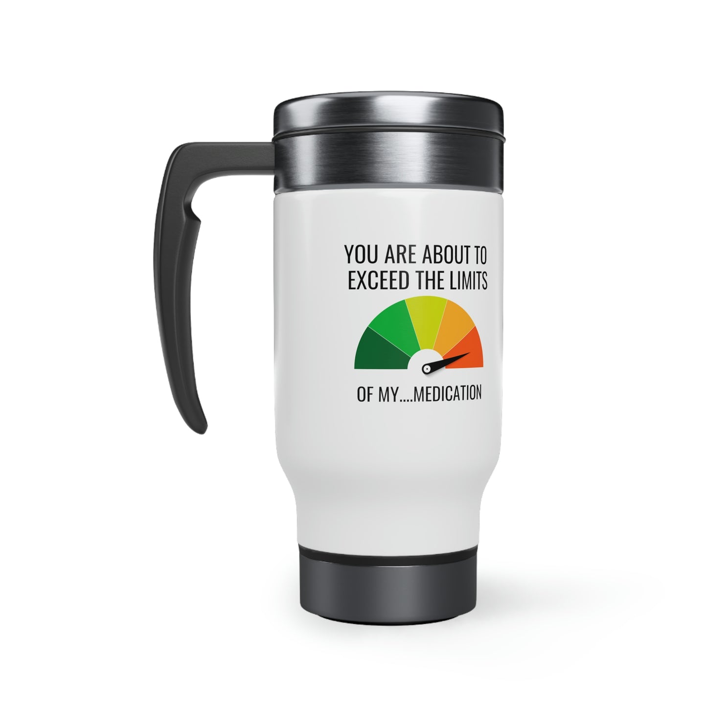 You Are About To Exceed The Limitations Of My Medication Travel Mug with Handle, 14oz