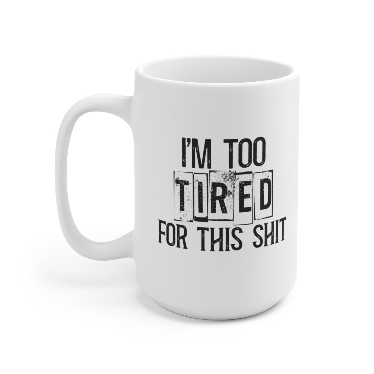 I'm Too Tired For This Shit 15oz Ceramic Coffee Mug