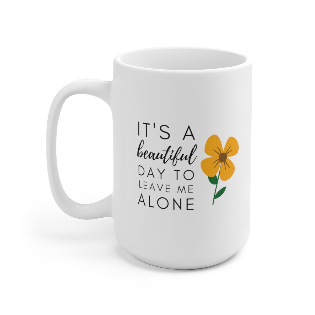 It's A Beautiful Day To Leave Me Alone 15oz Ceramic Mug